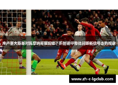 库卢塞夫斯基对阵摩纳哥展现锋芒折射德甲整体回暖新信号走势观察