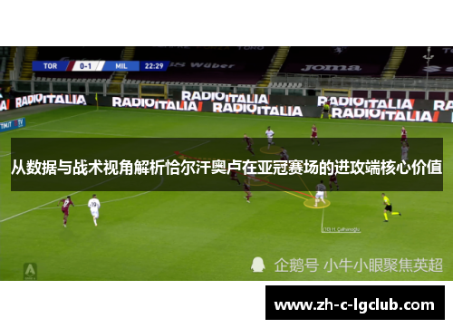 从数据与战术视角解析恰尔汗奥卢在亚冠赛场的进攻端核心价值 从数据与战术视角解析恰尔汗奥卢在亚冠赛场的进攻端核心价值