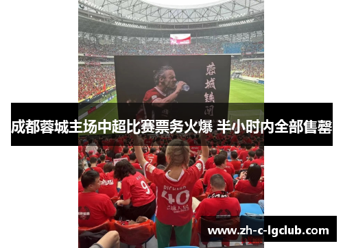 成都蓉城主场中超比赛票务火爆 半小时内全部售罄 成都蓉城主场中超比赛票务火爆 半小时内全部售罄