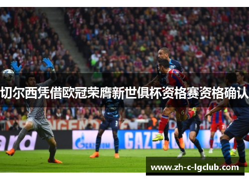 切尔西凭借欧冠荣膺新世俱杯资格赛资格确认