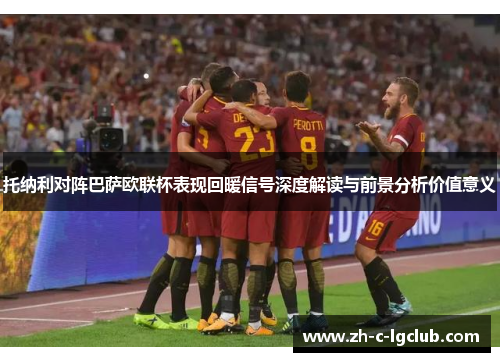 托纳利对阵巴萨欧联杯表现回暖信号深度解读与前景分析价值意义