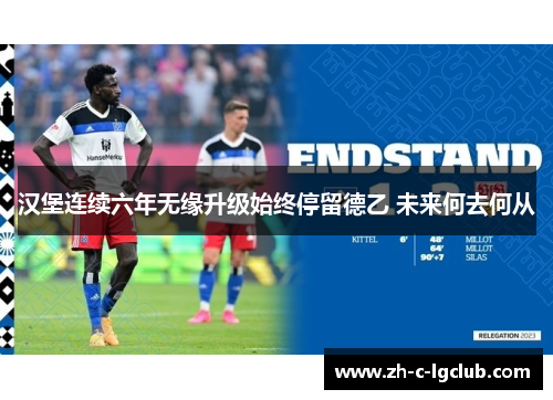 汉堡连续六年无缘升级始终停留德乙 未来何去何从 汉堡连续六年无缘升级始终停留德乙 未来何去何从